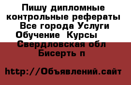 Пишу дипломные контрольные рефераты  - Все города Услуги » Обучение. Курсы   . Свердловская обл.,Бисерть п.